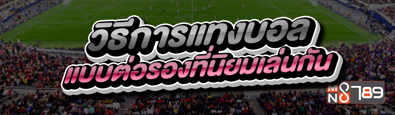 วิธีการแทงบอล แบบต่อรองที่นิยมเล่นกัน