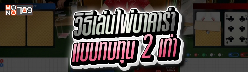 วิธีเล่นไพ่บาคาร่า แบบทบทุน 2 เท่า